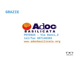 GRAZIE
POTENZA – Via Danzi,2
tel/fax 097146393
www.adocbasilicata.org
 
