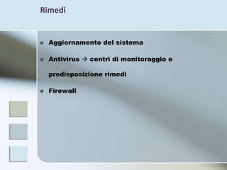 RimediAggiornamento del sistemaAntivirus  centri di monitoraggio e predisposizione rimediFirewall