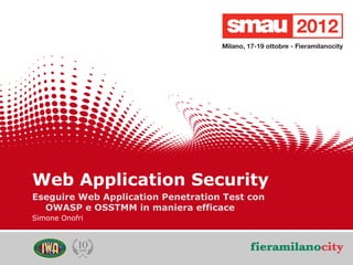 Web Application Security
Eseguire Web Application Penetration Test con
  OWASP e OSSTMM in maniera efficace
Simone Onofri
 