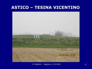 D. Righetto - Veggiano, 12.12.2014 12
ASTICO – TESINA VICENTINO
 