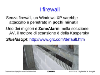 Il “malicious software” o malware Malware : software che cambia il comportamento del sistema operativo o di specifiche applicazioni senza il permesso dell'utente 