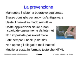 Il software è “malizioso” se fa qualcosa di cattivo: cancella file, rende il computer pilotabile da remoto, ruba informazioni, ... 