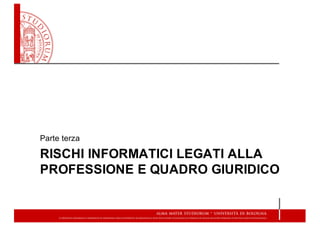 RISCHI  INFORMATICI  LEGATI  ALLA  
PROFESSIONE  E  QUADRO  GIURIDICO
Parte  terza
 