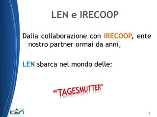 LEN e IRECOOP
Dalla collaborazione con IRECOOP, ente
nostro partner ormai da anni,
LEN sbarca nel mondo delle:

2

 