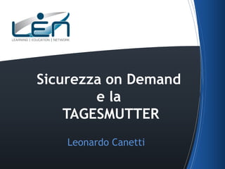 Sicurezza on Demand
e la
TAGESMUTTER
Leonardo Canetti

 
