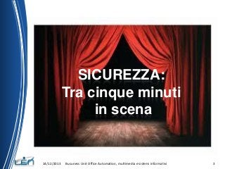 SICUREZZA:
Tra cinque minuti
in scena

14/12/2013

Busuness Unit Office Automation, multimedia e sistemi informativi

3

 