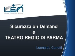 Sicurezza on Demand
e
TEATRO REGIO DI PARMA
Leonardo Canetti

 