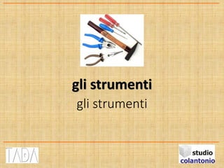 gli strumenti
gli strumenti
 