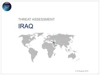 THREAT ASSESSMENT
IRAQ
3-16 August 2016
 