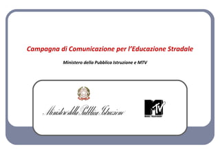 Campagna di Comunicazione per l’Educazione Stradale Ministero della Pubblica Istruzione e MTV 