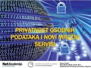 Privatnostosobnihpodatakainovimrežniservisi SlavenCrnjac MCP, MCITP, MCSA, CCNA, MCT NetAkademijaTehničkogveleučilišta u Zagrebu 