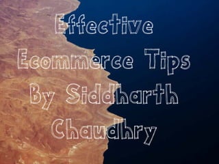 Effective
Ecommerce Tips
 By Siddharth
   Chaudhry
 