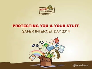 PROTECTING YOU & YOUR STUFF
SAFER INTERNET DAY 2014
@MrJonPayne
 