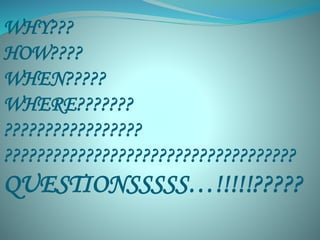 WHY??? 
HOW???? 
WHEN????? 
WHERE??????? 
????????????????? 
???????????????????????????????????? 
QUESTIONSSSSS…!!!!!????? 
