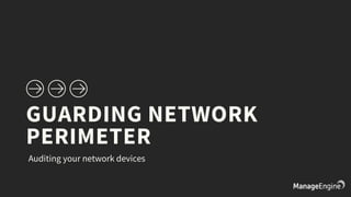 GUARDING NETWORK
PERIMETER
Auditing your network devices
 