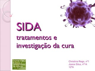 SIDA  tratamentos e investigação da cura Christina Rego, nº1 Joana Silva, nº14 12ºA 