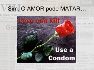Sim. O AMOR pode MATAR… 