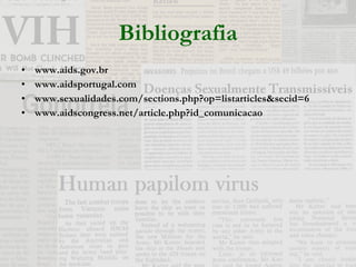 Bibliografia www.aids.gov.br www.aidsportugal.com  www.sexualidades.com/sections.php?op=listarticles&secid=6  www.aidscongress.net/article.php?id_comunicacao  