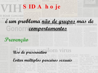 SIDA hoje  é um problema  não de grupos  mas de  comportamentos   Prevenção Uso de preservativo Evitar múltiplos parceiros sexuais 