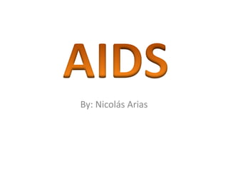 By: Nicolás Arias AIDS 