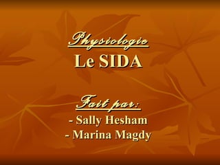 Physiologie Le SIDA Fait par: - Sally Hesham - Marina Magdy 