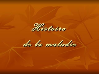 Histoire  de la maladie 