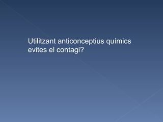 Utilitzant anticonceptius químics evites el contagi? 