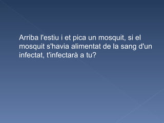Arriba l'estiu i et pica un mosquit, si el mosquit s'havia alimentat de la sang d'un infectat, t'infectarà a tu? 