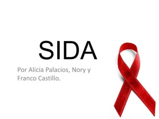 SIDA
Por Alicia Palacios, Nory y
Franco Castillo.
 