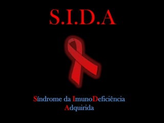 S.I.D.A


Síndrome da ImunoDeficiência
         Adquirida
 