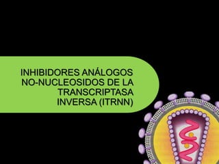 INHIBIDORES ANÁLOGOS
NO-NUCLEOSIDOS DE LA
TRANSCRIPTASA
INVERSA (ITRNN)
 