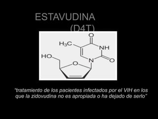 “tratamiento de los pacientes infectados por el VIH en los
que la zidovudina no es apropiada o ha dejado de serlo”
ESTAVUDINA
(D4T)
INDICACIONES
 