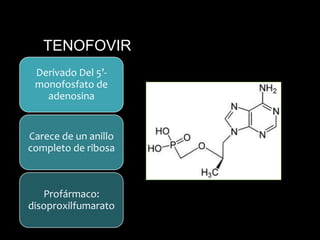 TENOFOVIR
Derivado Del 5’-
monofosfato de
adenosina
Carece de un anillo
completo de ribosa
Profármaco:
disoproxilfumarato
 