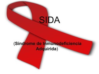 SIDA

(Síndrome de Inmunodeficiencia
          Adquirida)
 