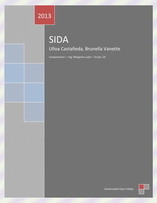 SIDA
Ulloa Castañeda, Brunella Vanette
Computación I – Ing. Margarita Luján – Grupo: 20
2013
Universidad César Vallejo
 