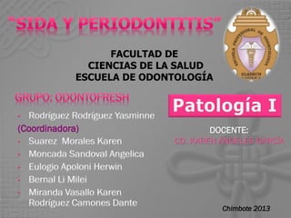 FACULTAD DE
CIENCIAS DE LA SALUD
ESCUELA DE ODONTOLOGÍA

Rodríguez Rodríguez Yasminne
(Coordinadora)
• Suarez Morales Karen
• Moncada Sandoval Angelica
• Eulogio Apoloni Herwin
• Bernal Li Milei
• Miranda Vasallo Karen
Rodríguez Camones Dante
•

DOCENTE:
CD. KAREN ÁNGELES GARCÍA

Chimbote 2013

 