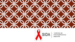 SIDA
síndrome de
inmunodeficiencia
adquirida
 