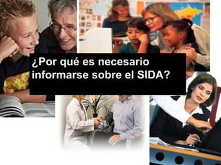 ¿Por qué es necesario
informarse sobre el SIDA?
 