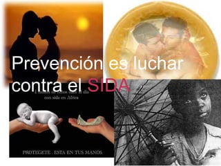 Prevención es luchar
contra el SIDA
 