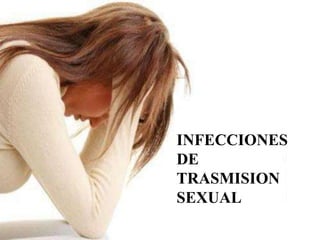 INFECCIONES
DE
TRASMISION
SEXUAL
 