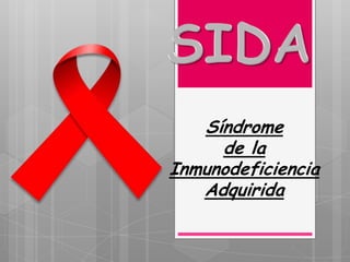 SIDA Síndrome  de la  Inmunodeficiencia  Adquirida 