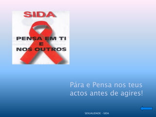 Pára e Pensa nos teus
actos antes de agires!

    SEXUALIDADE: -SIDA
 
