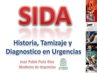 SIDA Historia, Tamizaje y Diagnostico en Urgencias Juan Pablo Peña Diaz Medicina de Urgencias 