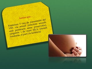ue…
             Sabies q
                                            el
                           ransm    issió d
              3 vies de t ions sexuals
Exi  steixen xual (relac                  tiu),
          ia  se               p  reserva nt
VIH: v etració sense l/a (dura
          en                  fil
 amb p         i d e mare tància)
 san   guínia     part i la
                            lac
           às, el
  l 'embar
 