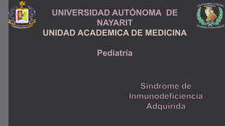 UNIVERSIDAD AUTÓNOMA DE
NAYARIT
UNIDAD ACADEMICA DE MEDICINA
Pediatría
 
