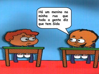 Há um menino na
minha   rua  que
toda a gente diz
que tem Sida
 