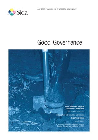 JULY 2002 • DIVISION FOR DEMOCRATIC GOVERNANCE
Good Governance
Four methods reports
have been published:
The Political Institutions
Participation in Democratic Governance
Good Governance
Legal Sector
A summary of the four methods reports,
Digging Deeper, was published in 2003
 