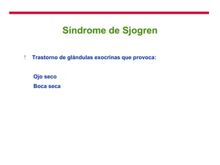 Síndrome de Sjogren Trastorno de glándulas exocrinas que provoca: Ojo seco Boca seca 