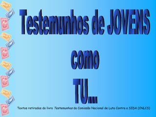 Textos retirados do livro Testemunhos da Comissão Nacional de Luta Contra a SIDA (CNLCS)
 