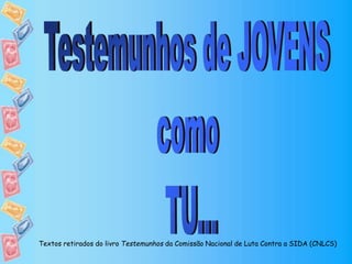 Textos retirados do livro Testemunhos da Comissão Nacional de Luta Contra a SIDA (CNLCS)
 